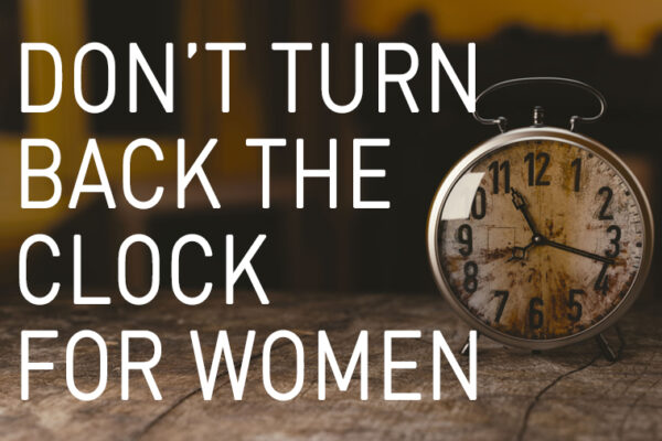 Don't Turn Back the Clock for Women