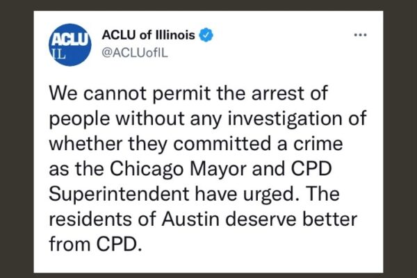 We cannot permit the arrest of people without any investigation of whether they committed a crime as the Chicago Mayor and CPD Superintendent have urged. The residents of Austin deserve better from CPD.