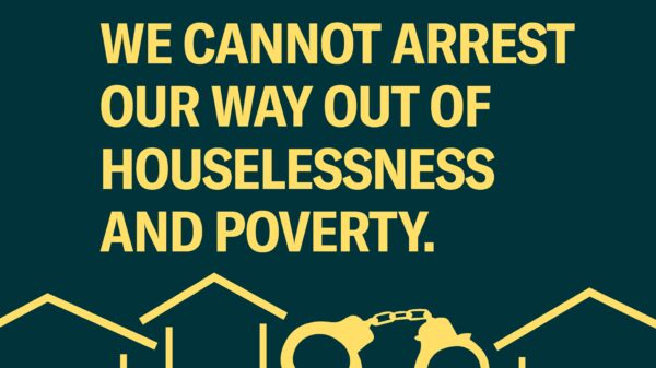Dark green background. Yellow text: "we cannot arrest our way out of houselessness and poverty"