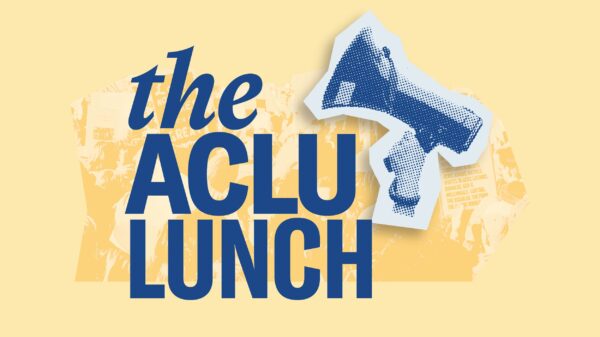 Yellow background with faded yellow filtered image of protestors. A blue filtered megaphone and blue text "the ACLU Lunch'