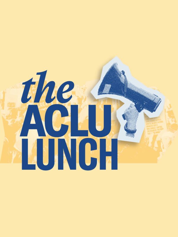 Yellow background with faded yellow filtered image of protestors. A blue filtered megaphone and blue text "the ACLU Lunch'