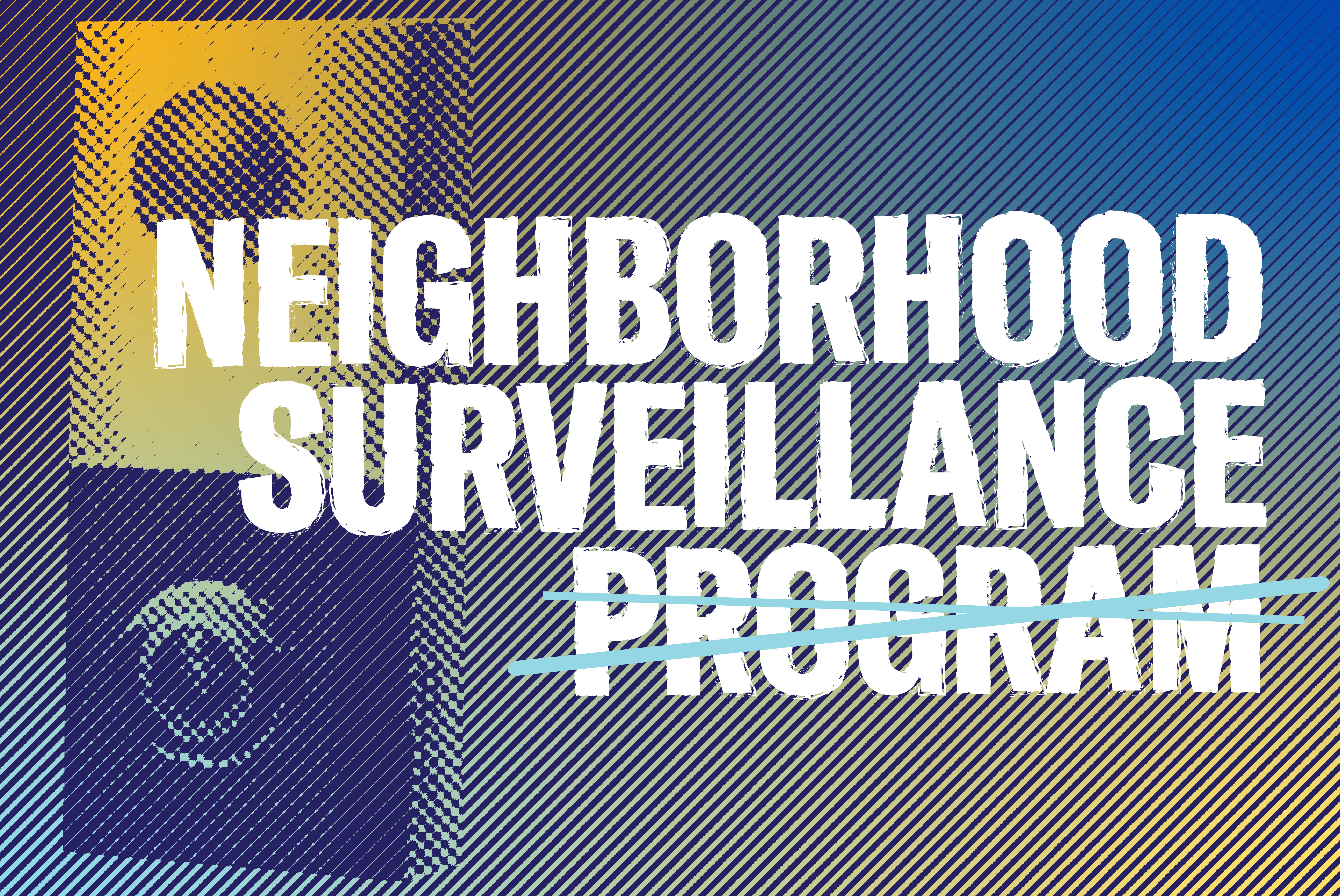 Filtered yellow and navy blue image of a ring doorbell. White text "Neighborhood Surveillance Program" with program crossed out in light blue lines