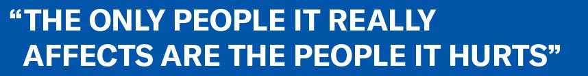 "The Only People It Really Affects Are The People It Hurts"