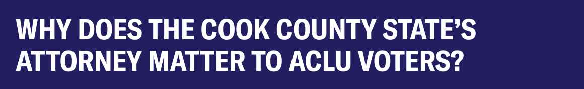 Why does the Cook County State's Attorney matter to ACLU voters?