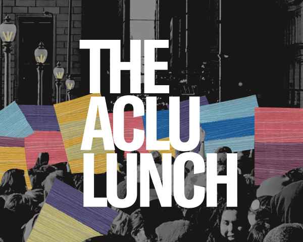 The ACLU Lunch: Fighting For A More Perfect Union