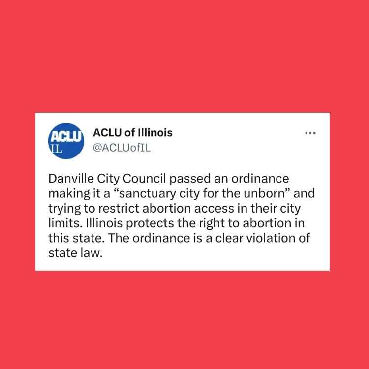 Danville City Council passed an ordinance making it a “sanctuary city for the unborn” and trying to restrict abortion access in their city limits. Illinois protects the right to abortion in this state, this ordinance is a clear violation.