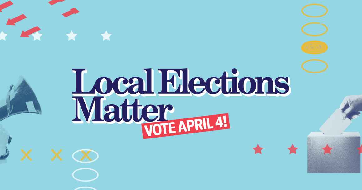 Light blue background. Navy blue text: "Local Elections Matter" with "Vote April 4" in white text and highlighted in red. 