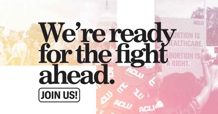 Collage of protestors for trans rights, abortion rights, and ACLU buttons. Black text "We're ready for the fight ahead. Join us!"